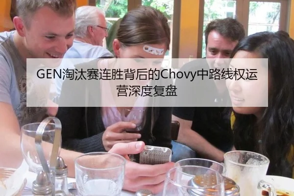GEN淘汰赛连胜背后的Chovy中路线权运营深度复盘